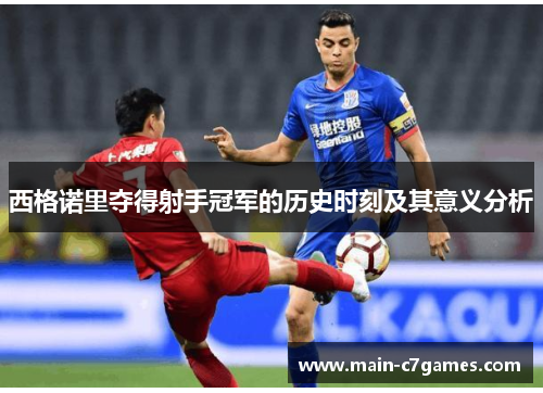 西格诺里夺得射手冠军的历史时刻及其意义分析