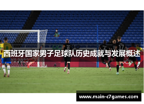 西班牙国家男子足球队历史成就与发展概述