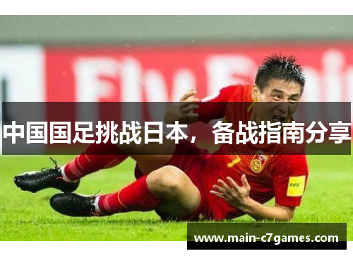 中国国足挑战日本，备战指南分享