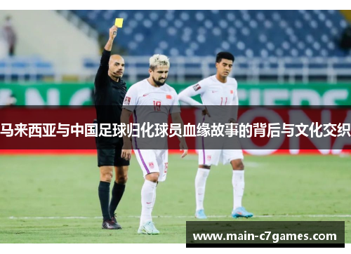 马来西亚与中国足球归化球员血缘故事的背后与文化交织