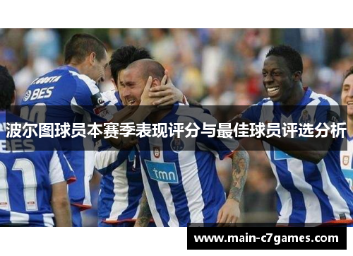 波尔图球员本赛季表现评分与最佳球员评选分析 波尔图球员本赛季表现评分与最佳球员评选分析