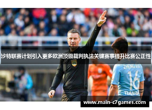 沙特联赛计划引入更多欧洲顶级裁判执法关键赛事提升比赛公正性 沙特联赛计划引入更多欧洲顶级裁判执法关键赛事提升比赛公正性