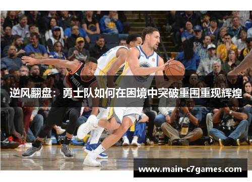 逆风翻盘：勇士队如何在困境中突破重围重现辉煌