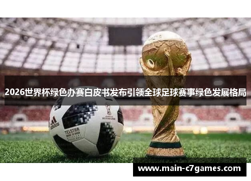 2026世界杯绿色办赛白皮书发布引领全球足球赛事绿色发展格局