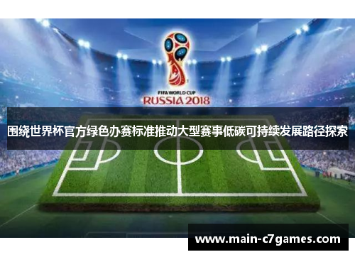 围绕世界杯官方绿色办赛标准推动大型赛事低碳可持续发展路径探索